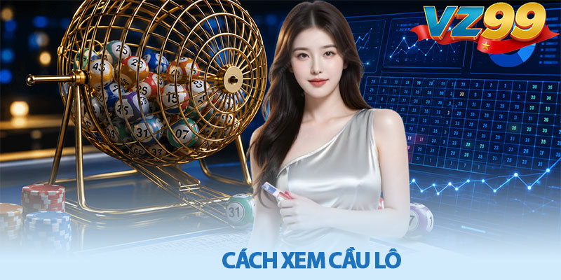 Cách Xem Cầu Lô – Phân Tích Dữ Liệu Cùng VZ99 1 Cách Xem Cầu Lô – Phân Tích Dữ Liệu Cùng VZ99
