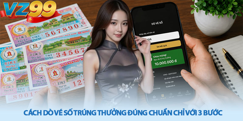 Cách Dò Vé Số Trúng Thưởng - Hướng Dẫn Chi Tiết Cùng VZ99 2 Cách dò vé số trúng thưởng đúng chuẩn chỉ với 3 bước