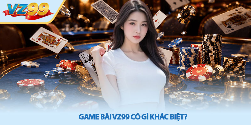 Game bài VZ99 - Cổng Game Đổi Thưởng Uy Tín 2026 2 Game bài VZ99 có gì khác biệt?