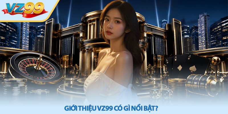 Giới thiệu VZ99 – Khám phá sân chơi mới uy tín năm 2026 1 Giới thiệu VZ99 có gì nổi bật?