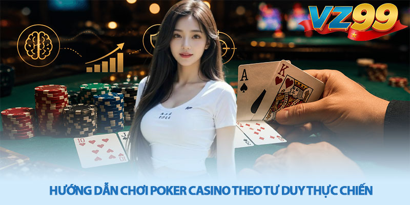 Hướng Dẫn Chơi Poker Casino - Bí Quyết Thắng Dài Hạn VZ99 2 Hướng Dẫn Chơi Poker Casino Theo Tư Duy Thực Chiến