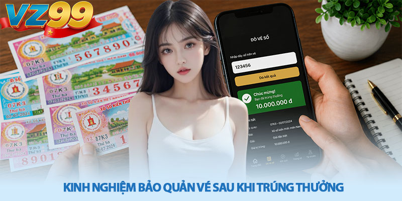 Cách Dò Vé Số Trúng Thưởng - Hướng Dẫn Chi Tiết Cùng VZ99 4 Kinh nghiệm bảo quản vé sau khi trúng thưởng