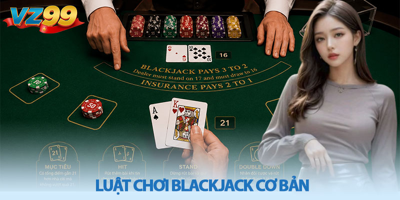 Luật chơi Blackjack cơ bản - Cách chơi hiệu quả tại VZ99 2 Luật chơi Blackjack cơ bản - Cách chơi hiệu quả tại VZ99