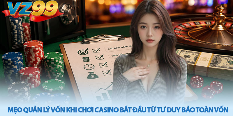 Mẹo quản lý vốn khi chơi casino - Chơi bền vững tại VZ99 2 Mẹo quản lý vốn khi chơi casino bắt đầu từ tư duy bảo toàn vốn