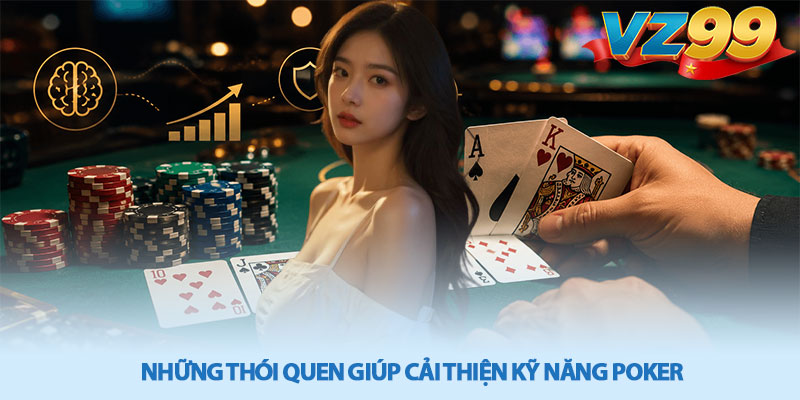 Hướng Dẫn Chơi Poker Casino - Bí Quyết Thắng Dài Hạn VZ99 4 Những Thói Quen Giúp Cải Thiện Kỹ Năng Poker