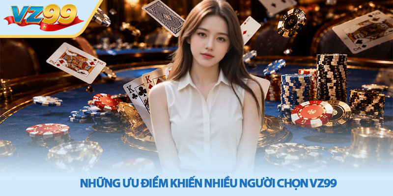 Game bài VZ99 - Cổng Game Đổi Thưởng Uy Tín 2026 3 Những ưu điểm khiến nhiều người chọn VZ99