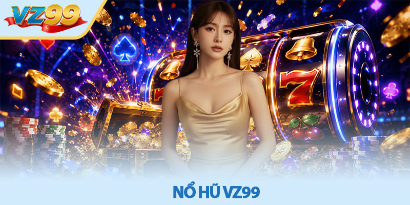 Nổ hũ VZ99 - Trải Nghiệm Săn Hũ Đổi Thưởng Cực Cuốn 1 Nổ hũ VZ99 - Trải Nghiệm Săn Hũ Đổi Thưởng Cực Cuốn