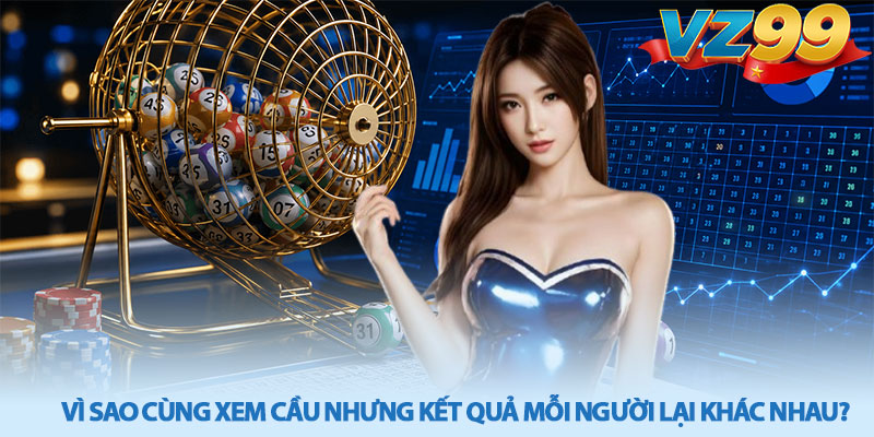 Cách Xem Cầu Lô – Phân Tích Dữ Liệu Cùng VZ99 2 Vì sao cùng xem cầu nhưng kết quả mỗi người lại khác nhau?