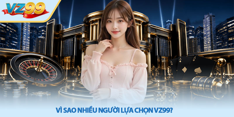 Giới thiệu VZ99 – Khám phá sân chơi mới uy tín năm 2026 2 Vì sao nhiều người lựa chọn VZ99?